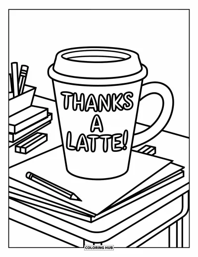 Teacher Appreciation Coloring Page for Kids: A coffee cup with "Thanks a Latte!" sits on a cozy desk